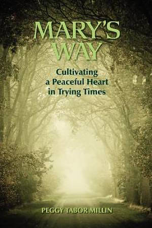 Mary's Way: Cultivating a Peaceful Heart in Trying Times