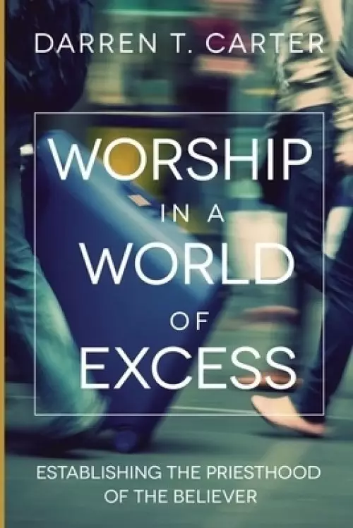 Worship In A World of Excess: Establishing The Priesthood Of The Believer