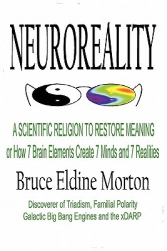 Neuroreality: A Scientific Religion to Restore Meaning, or How 7 Brain Elements Create 7 Minds and 7 Realities