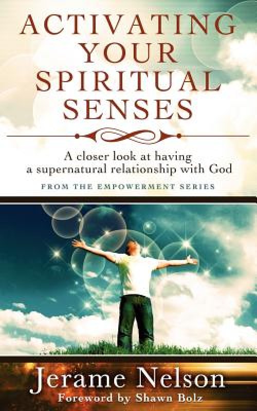 Activating Your Spiritual Senses: A closer look at having a supernatural relationship with God