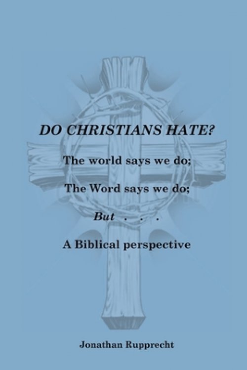 Do Christian Hate?: The world says we do; The Word says we do; but.....