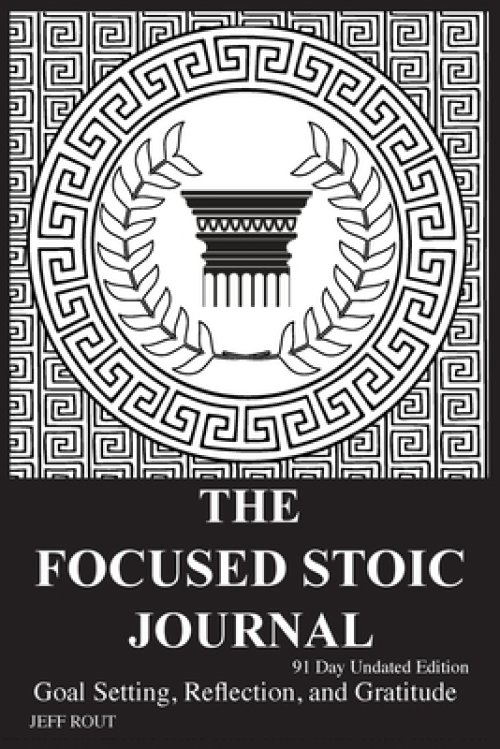 The Focused Stoic Journal 91 Day Undated Edition: Goal Setting, Reflection, and Gratitude