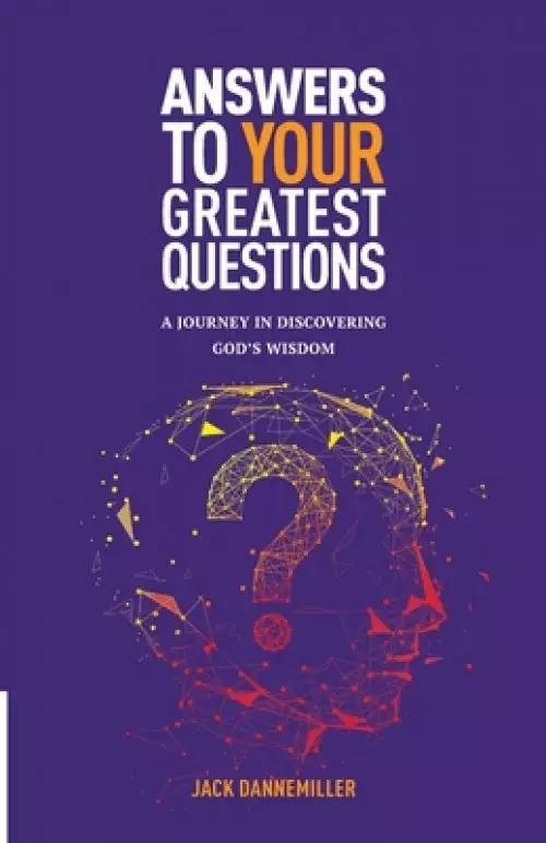 Answers to Your Greatest Questions: A Journey in Discovering God's Wisdom