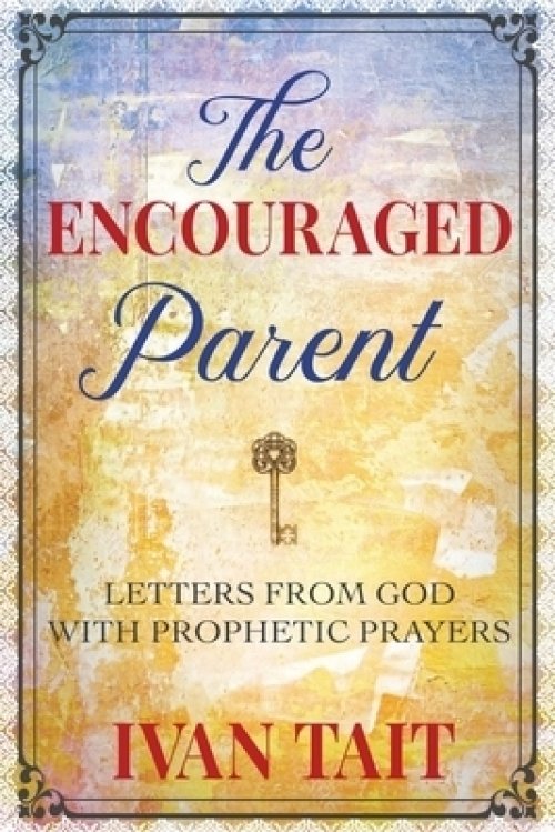 The Encouraged Parent: Letters from God with Prophetic Prayers