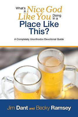 What's a Nice God Like You Doing in a Place Like This?: A Completely Unorthodox Devotional Guide