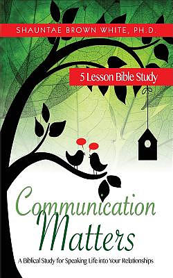 Communication Matters: A Biblical Study for Speaking Life Into Your Relationships