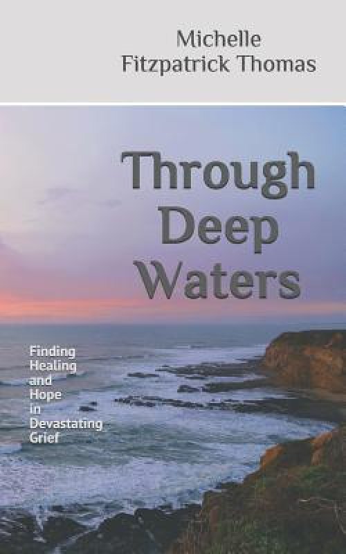 Through Deep Waters: Finding Healing and Hope in Devastating Grief