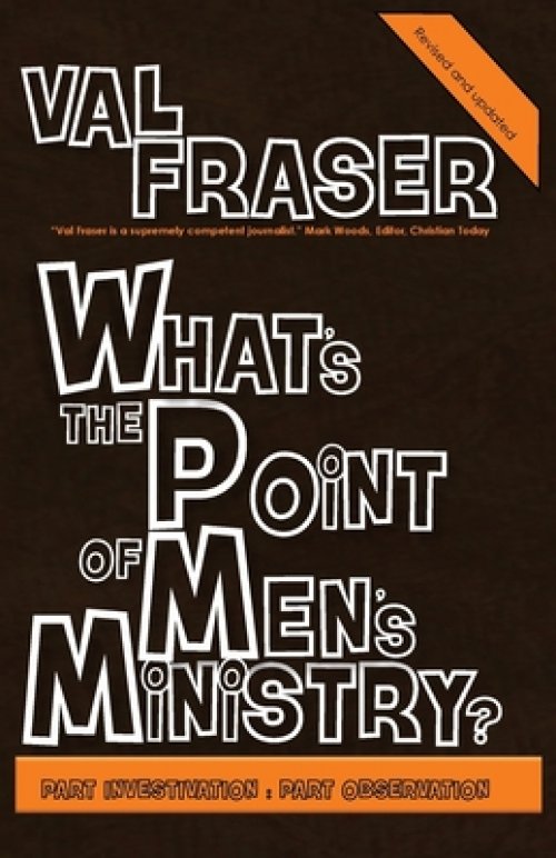 What's the point of Men's Ministry?: Revised and updated: Part investigation: Part observation