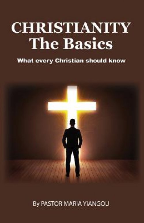 Christianity - The Basics: What Every Christian Should Know