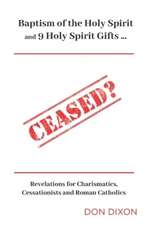 Ceased? (Compact Edition): Baptism of the Holy Spirit & 9 Spiritual Gifts . . . Revelations for Charismatics, Cessationists and Roman Catholics