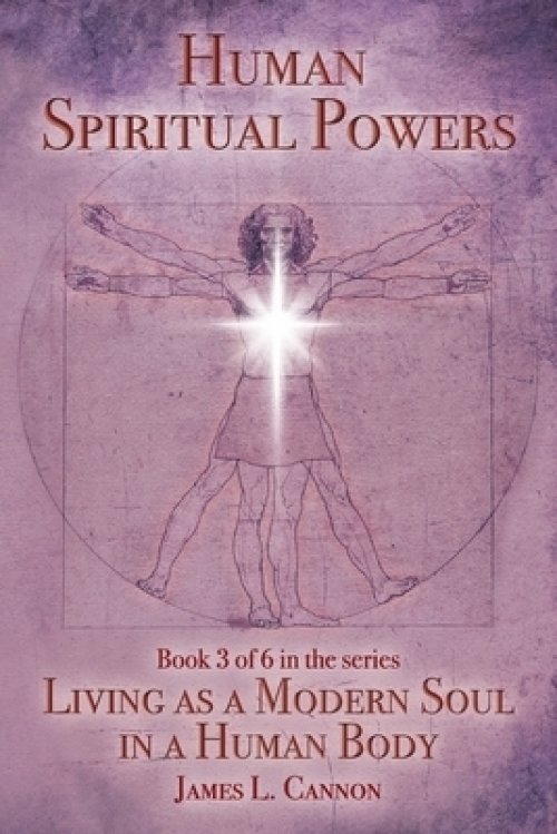 Human Spiritual Powers: The Operating Principles, Laws and Powers of the Human Soul