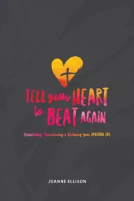 Tell Your Heart to Beat Again: Resuscitating, Repositioning and Renewing Your Spiritual Life