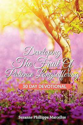 Developing the Fruit of Patience Longsuffering: 30 Day Devotional