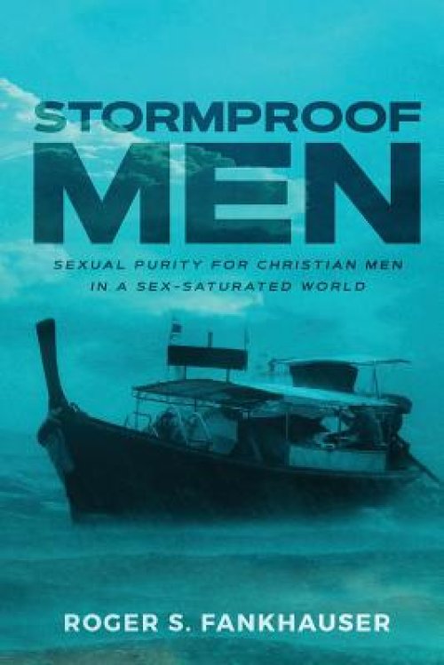 Stormproof Men: Sexual Purity for Christian Men in a Sex-Saturated World