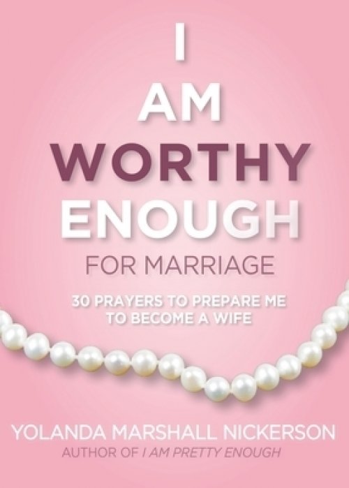 I Am Worthy Enough for Marriage: 30 Prayers To Prepare Me To Become A Wife