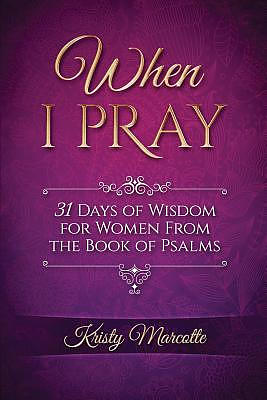 When I Pray: 31 Days of Wisdom for Women From the Book of Psalms