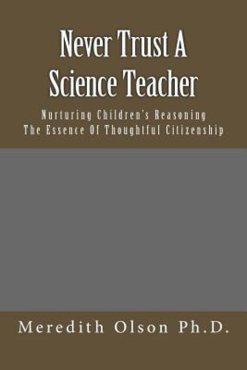 Never Trust A Science Teacher: Nurturing Children's Reasoning - The Essence of Thoughtful Citizenship