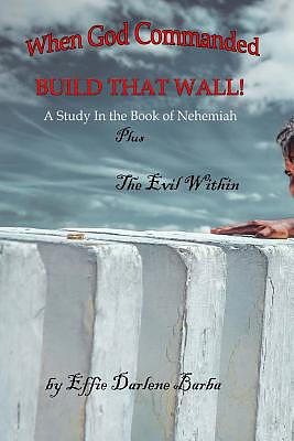 When God Commanded "Build That Wall": A Study in the Book of Nehemiah plus The Evil Within