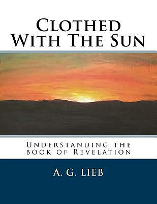 Clothed With The Sun: Understanding the book of Revelation