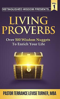 Distinguished Wisdom Presents . . . "Living Proverbs"-Vol.1: Over 500 Wisdom Nuggets To Enrich Your Life