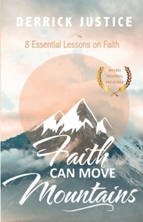 Faith Can Move Mountains: 8 Essential Lessons on Faith