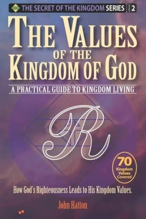 The Values of the Kingdom of God: A Practical Guide to Kingdom Living