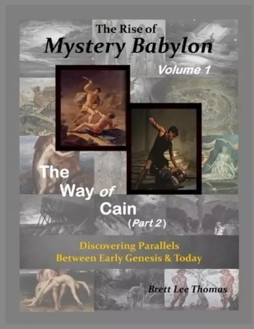 The Rise of Mystery Babylon - The Way of Cain (Part 2): Discovering Parallels Between Early Genesis and Today (Volume 1)