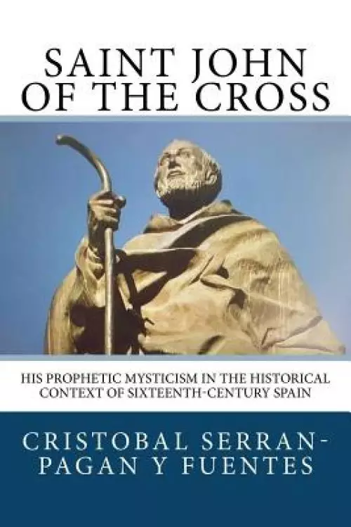 Saint John of the Cross: His Prophetic Mysticism in the Historical Context of Sixteenth-Century Spain