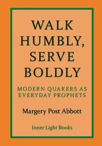 Walk Humbly, Serve Boldly: Modern Quakers as Everyday Prophets