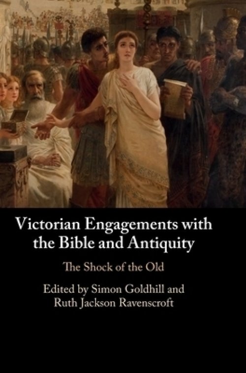 Victorian Engagements with the Bible and Antiquity: The Shock of the Old