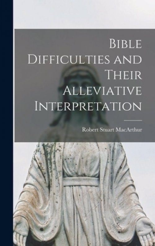 Bible Difficulties and Their Alleviative Interpretation [microform]