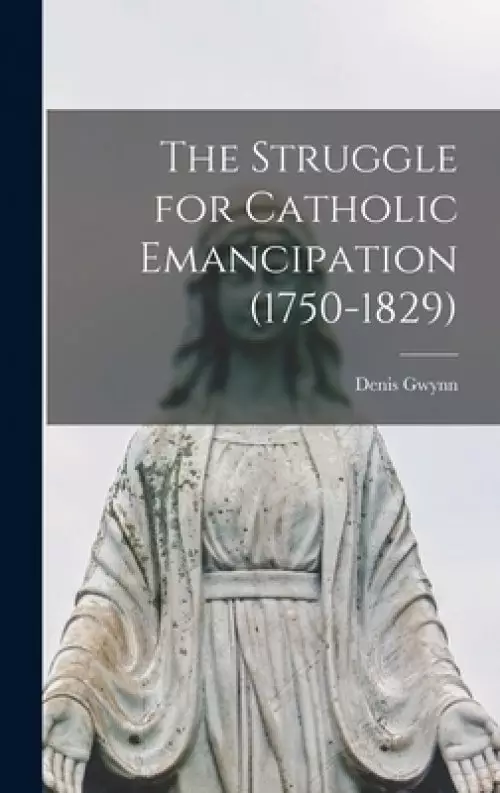 The Struggle for Catholic Emancipation (1750-1829)