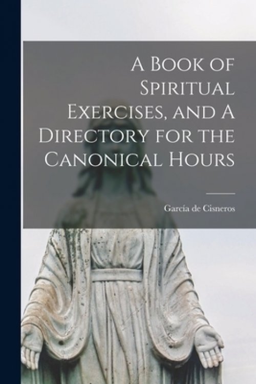 A Book of Spiritual Exercises, and A Directory for the Canonical Hours