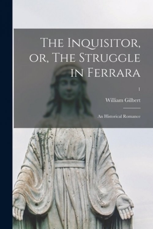 The Inquisitor, or, The Struggle in Ferrara: an Historical Romance; 1