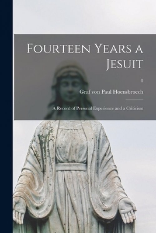 Fourteen Years a Jesuit: a Record of Personal Experience and a Criticism; 1