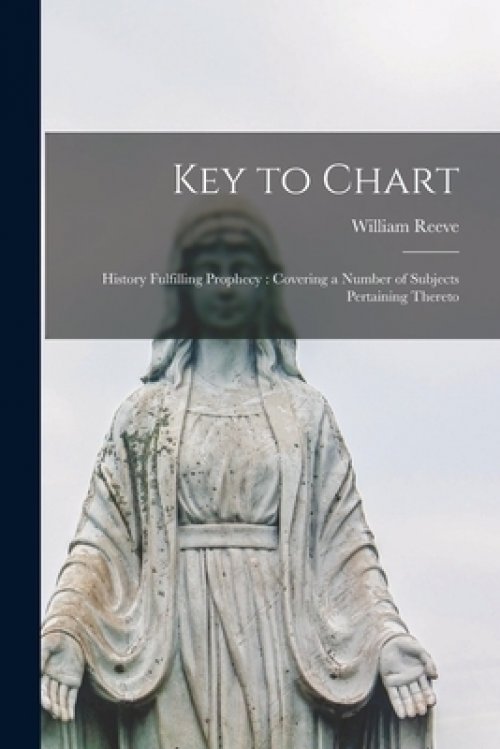 Key to Chart: History Fulfilling Prophecy [microform] : Covering a Number of Subjects Pertaining Thereto