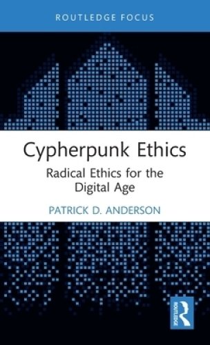 Cypherpunk Ethics: Radical Ethics for the Digital Age