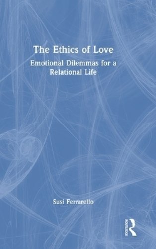 The Ethics of Love: Emotional Dilemmas for a Relational Life