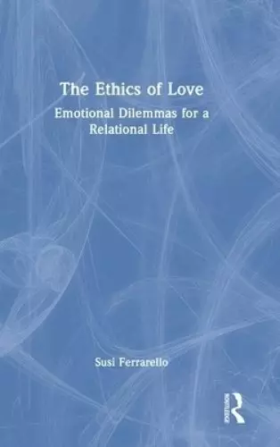 The Ethics of Love: Emotional Dilemmas for a Relational Life