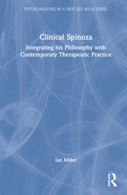 Clinical Spinoza: Integrating His Philosophy with Contemporary Therapeutic Practice