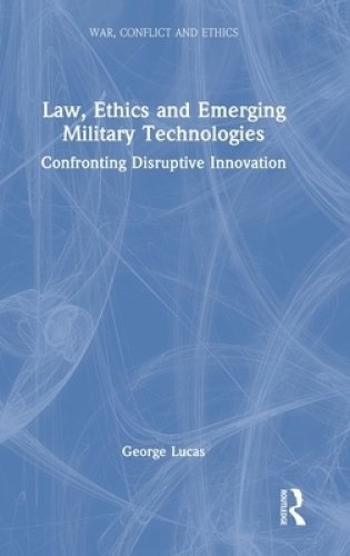 Law, Ethics and Emerging Military Technologies: Confronting Disruptive Innovation