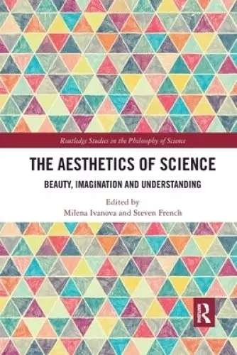 The Aesthetics of Science: Beauty, Imagination and Understanding