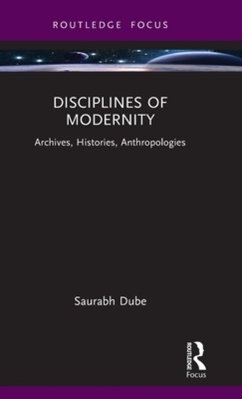 Disciplines of Modernity: Archives, Histories, Anthropologies