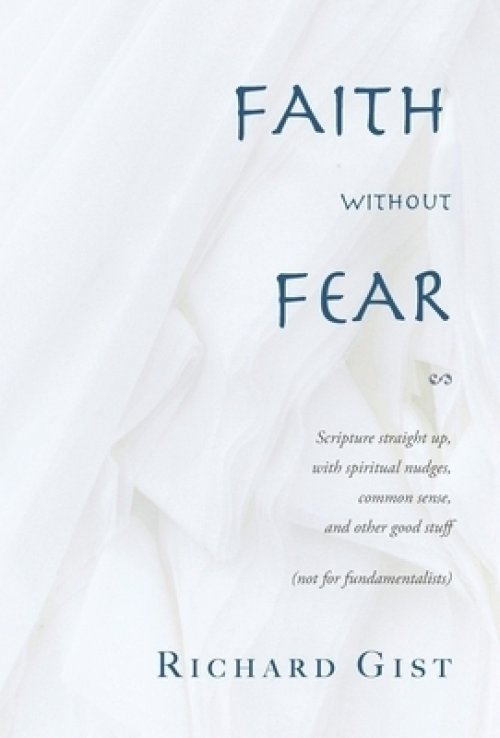 Faith without Fear: Scripture straight up, with spiritual nudges, common sense, and other good stuff (not for fundamentalists)