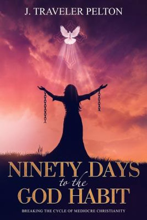 Ninety Days to the God Habit: Breaking the Cycle of Mediocre Christianity