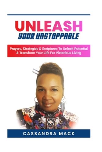 Unleash Your Unstoppable: Prayers, Strategies & Scriptures To Unlock Potential & Transform Your Life for Victorious Living