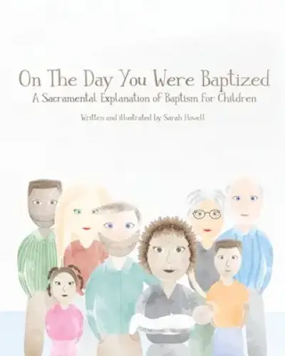 On The Day You Were Baptized: A Sacramental Explanation of Baptism for Children