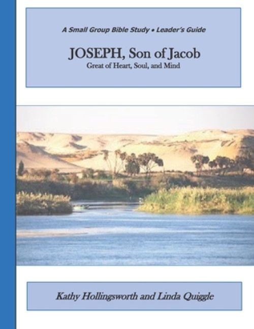 JOSEPH, Son of Jacob--Great of Heart, Soul, and Mind: A Small Group Bible Study - Leaders Guide