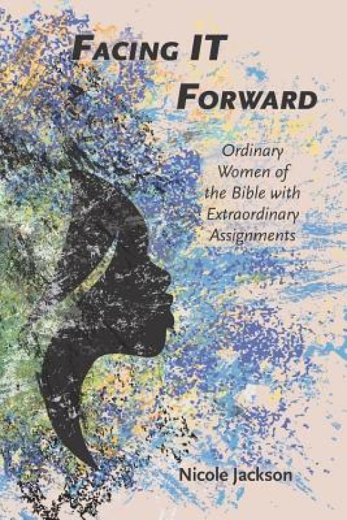 Facing IT Forward: Ordinary Women of the Bible with Extraordinary Assignments