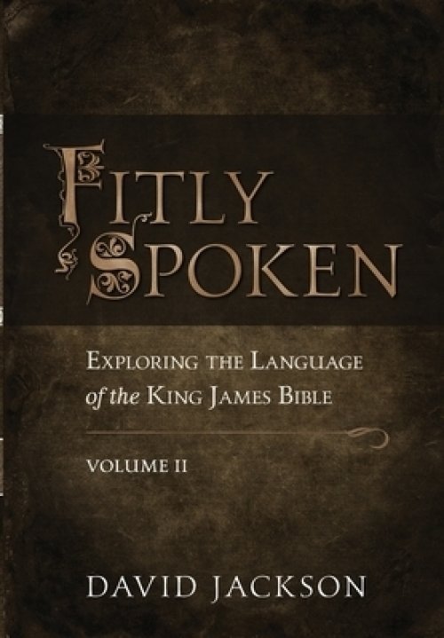 Fitly Spoken: Exploring the Language of the King James Bible, Volume 2